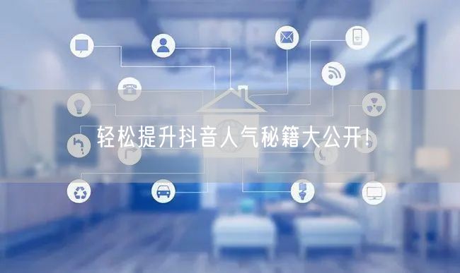 轻松提升抖音人气秘籍大公开！