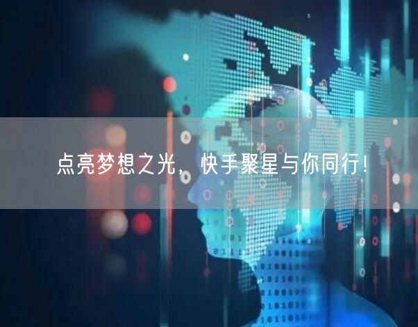 点亮梦想之光，快手聚星与你同行！