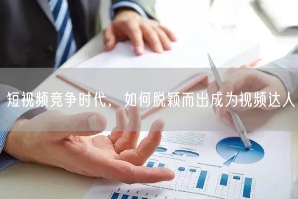 短视频竞争时代，如何脱颖而出成为视频达人