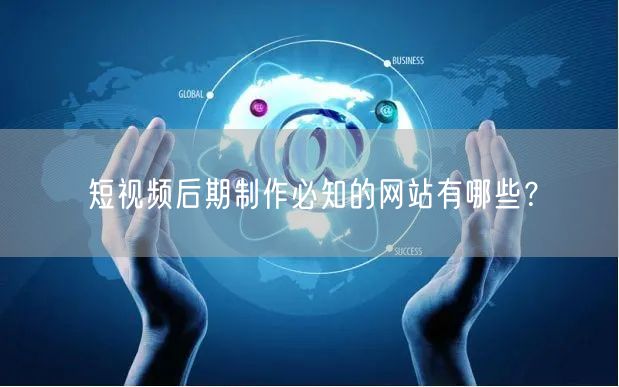 短视频后期制作必知的网站有哪些？