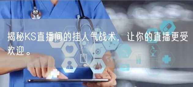 揭秘KS直播间的挂人气战术，让你的直播更受欢迎。