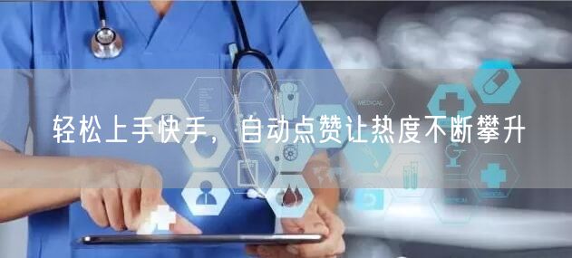 轻松上手快手，自动点赞让热度不断攀升